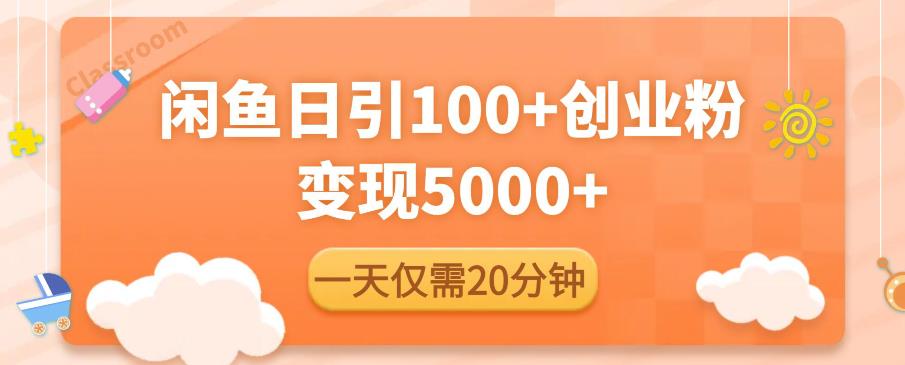 闲鱼引流精准创业粉，每天20分钟，日引流100+，变现5000+-网创资源吧
