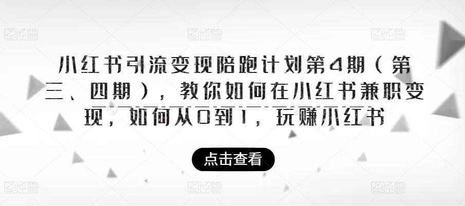 小红书引流变现陪跑计划|第4期（第三、四期），教你如何在小红书兼职变现，如何从0到1，玩赚小红书-网创资源吧