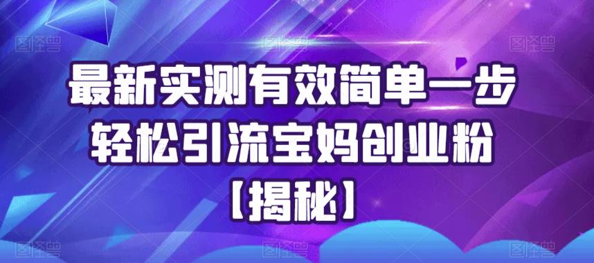 最新实测有效简单一步轻松引流宝妈创业粉【揭秘】-网创资源吧