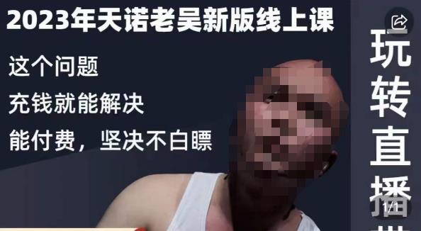 天诺老吴·2023年最新线上课，抖系直播起号/投流超级综合课，玩转直播带货-网创资源吧