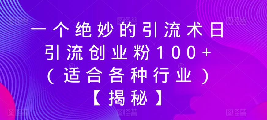 一个绝妙的引流术日引流创业粉100+（适合各种行业）【揭秘】-网创资源吧