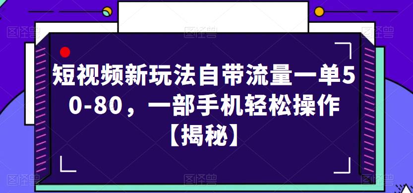 短视频新玩法自带流量一单50-80，一部手机轻松操作【揭秘】-网创资源吧