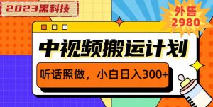 外面卖2980元2023黑科技操作中视频撸收益,听话照做小白日入300+-网创资源吧