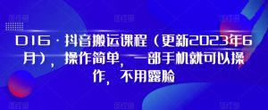 D1G·抖音搬运课程(更新2023年6月),操作简单,一部手机就可以操作,不用露脸-网创资源吧