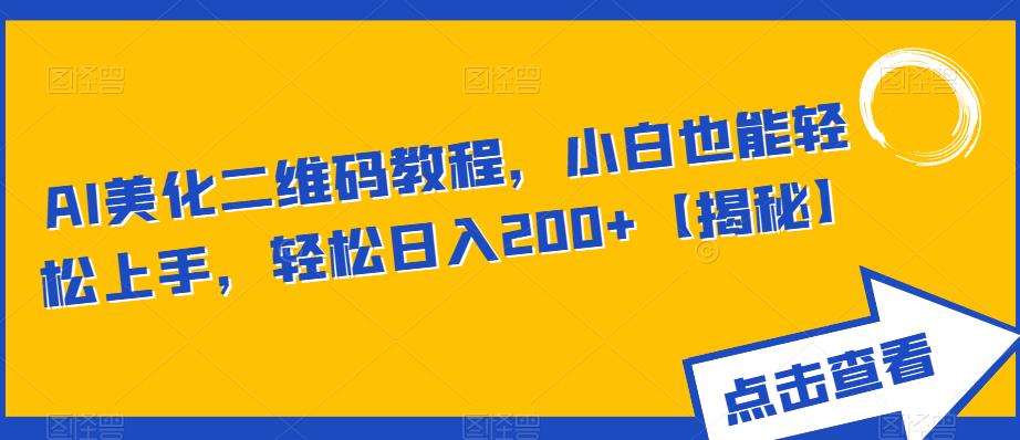 AI美化二维码教程，小白也能轻松上手，轻松日入200+【揭秘】-网创资源吧