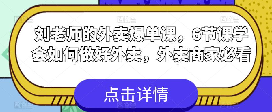 刘老师的外卖爆单课，6节课学会如何做好外卖，外卖商家必看-网创资源吧