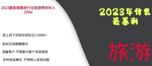 2023年最暴力项目,旅游业带你年入100万,线上线下双结合轻松日入5000+【揭秘】-网创资源吧
