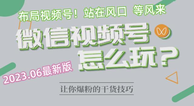 2023.6视频号最新玩法讲解，布局视频号，站在风口上-网创资源吧