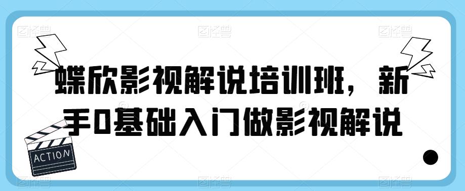 蝶欣影视解说培训班，新手0基础入门做影视解说-网创资源吧