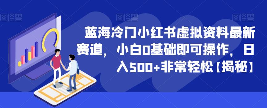 蓝海冷门小红书虚拟资料最新赛道，小白0基础即可操作，日入500+非常轻松【揭秘】-网创资源吧