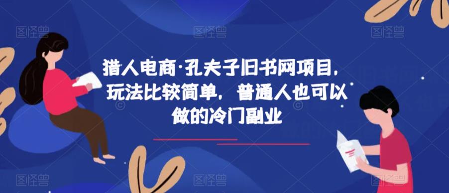 猎人电商·孔夫子旧书网项目，玩法比较简单，普通人也可以做的冷门副业-网创资源吧