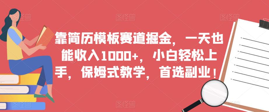 靠简历模板赛道掘金，一天也能收入1000+，小白轻松上手，保姆式教学，首选副业！-网创资源吧