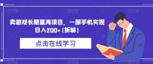 卖游戏长期蓝海项目，一部手机实现日入200+【拆解】-网创资源吧