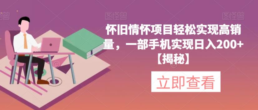 怀旧情怀项目轻松实现高销量，一部手机实现日入200+【揭秘】-网创资源吧