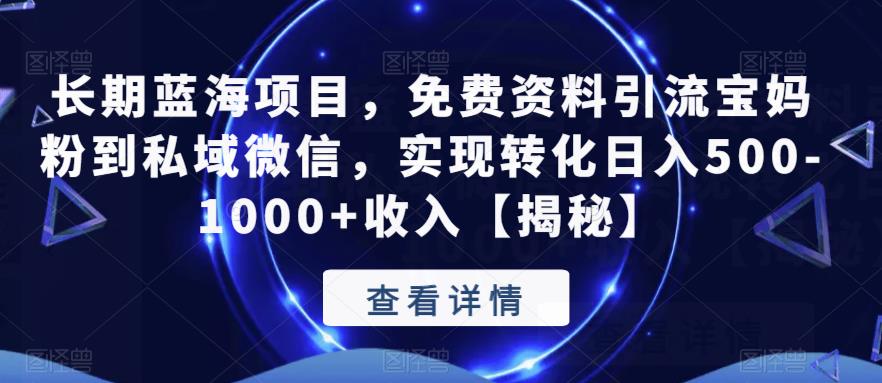 长期蓝海项目，免费资料引流宝妈粉到私域微信，实现转化日入500-1000+收入【揭秘】-网创资源吧