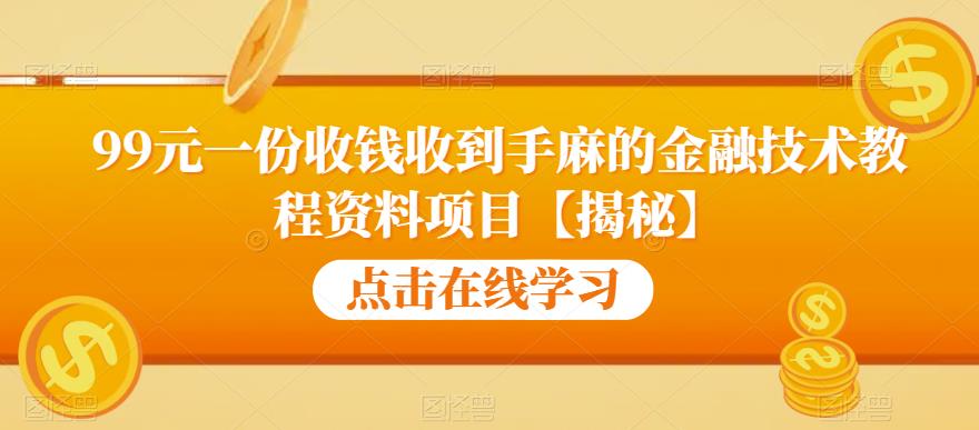 99元一份收钱收到手麻的金融技术教程资料项目【揭秘】-网创资源吧