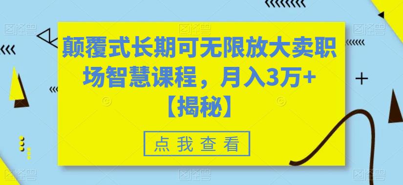 颠覆式长期可无限放大卖职场智慧课程，月入3万+【揭秘】-网创资源吧