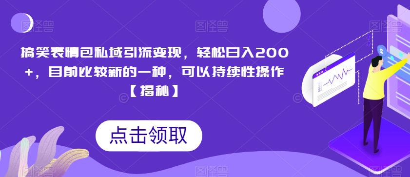 搞笑表情包私域引流变现，轻松日入200+，目前比较新的一种，可以持续性操作【揭秘】-网创资源吧