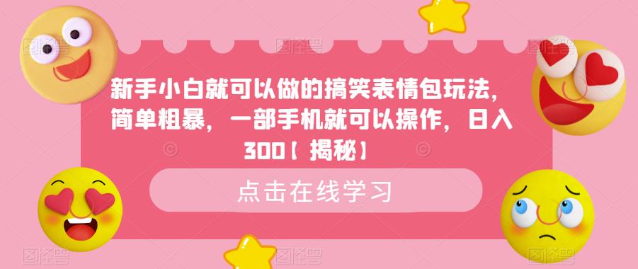 新手小白就可以做的搞笑表情包玩法，简单粗暴，一部手机就可以操作，日入300【揭秘】-网创资源吧