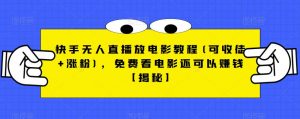 快手无人直播放电影教程(可收徒+涨粉)，免费看电影还可以赚钱【揭秘】-网创资源吧