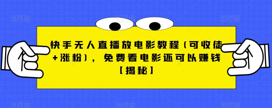 快手无人直播放电影教程(可收徒+涨粉)，免费看电影还可以赚钱【揭秘】-网创资源吧