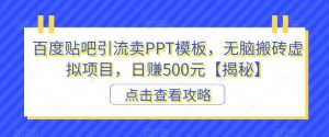百度贴吧引流卖PPT模板，无脑搬砖虚拟项目，日赚500元【揭秘】-网创资源吧