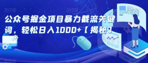 公众号掘金项目暴力截流关键词,轻松日入1000+【揭秘】-网创资源吧