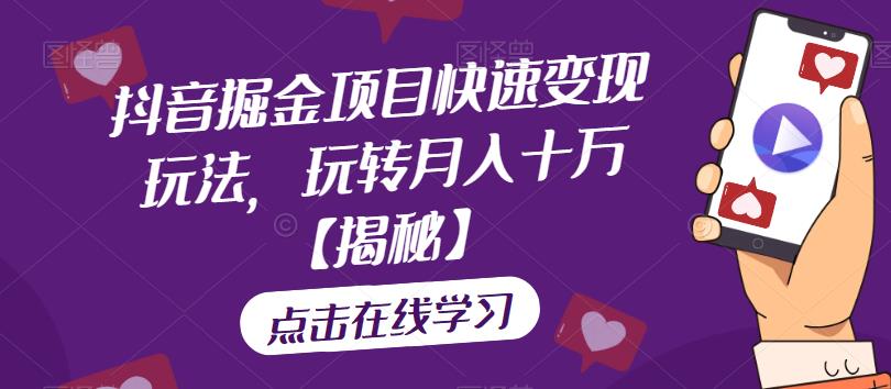 抖音掘金项目快速变现玩法，玩转月入十万【揭秘】-网创资源吧