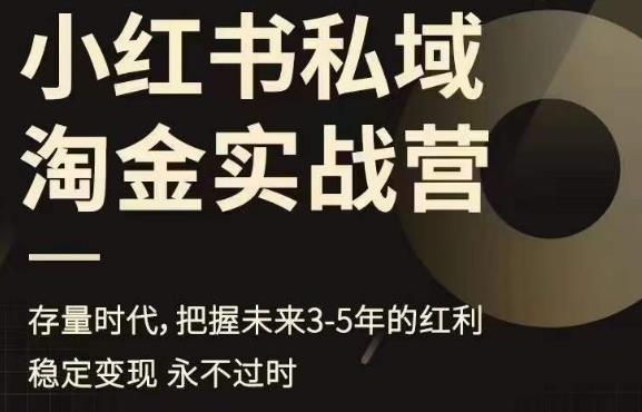 小红书私域淘金实战营，存量时代，把握未来3-5年的红利-网创资源吧