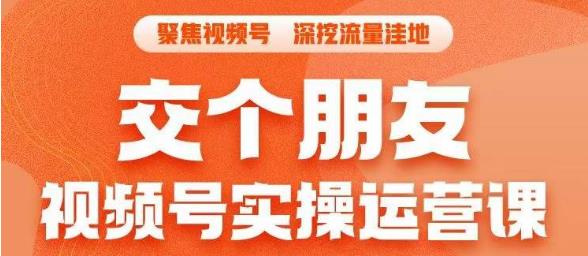 交个朋友·视频号实操运营课，​3招让你冷启动成功流量爆发，单场直播迅速打爆直播间-网创资源吧