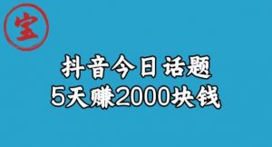 宝哥·风向标发现金矿，抖音今日话题玩法，5天赚2000块钱【拆解】-网创资源吧