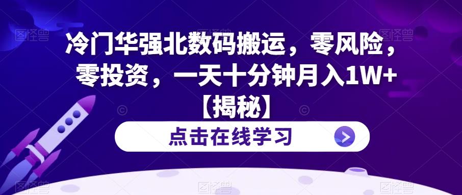 冷门华强北数码搬运，零风险，零投资，一天十分钟月入1W+【揭秘】-网创资源吧
