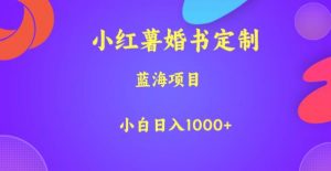 小红薯婚书定制，蓝海项目，小白日入1000+【揭秘】-网创资源吧