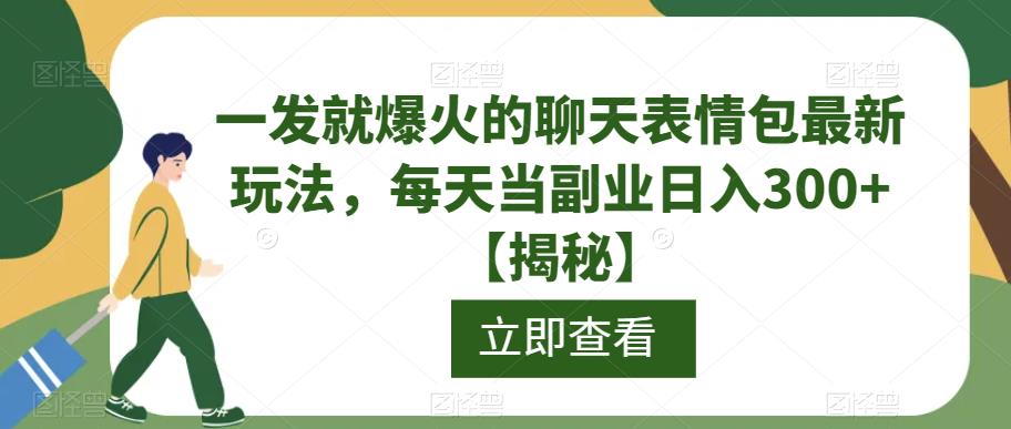 一发就爆火的聊天表情包最新玩法，每天当副业日入300+【揭秘】-网创资源吧