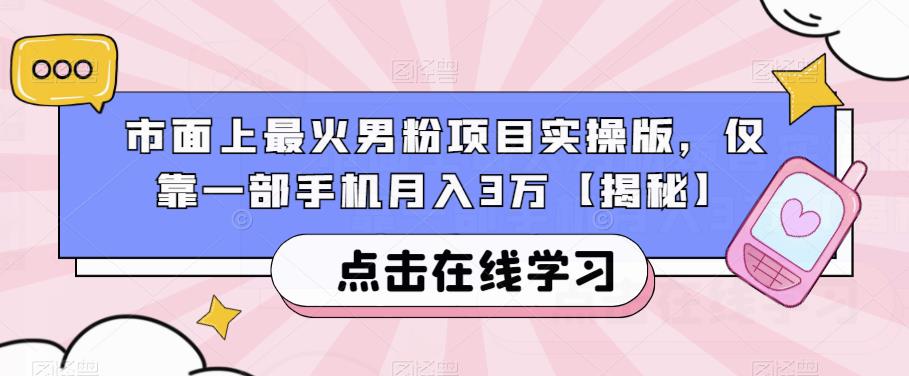 市面上最火男粉项目实操版，仅靠一部手机月入3万【揭秘】-网创资源吧