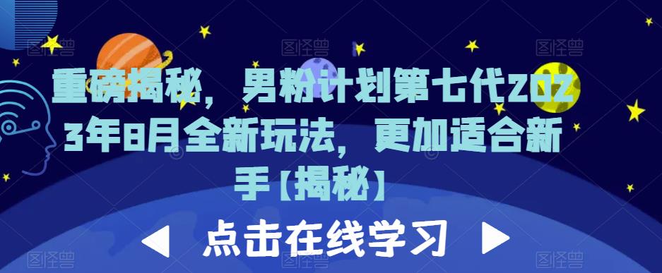 重磅揭秘，男粉计划第七代2023年8月全新玩法，更加适合新手-网创资源吧