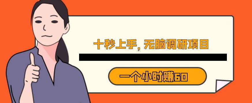 十秒钟上手，一个小时60元暴利无脑调研项目【揭秘】-网创资源吧