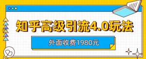 外面收费1980知乎高级引流4.0玩法,纯实操课程【揭秘】-网创资源吧
