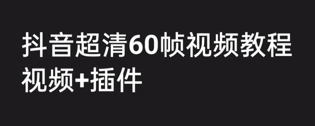 外面收费2300的抖音高清60帧视频教程，保证你能学会如何制作视频（教程+插件）-网创资源吧