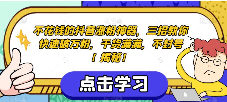 不花钱的抖音涨粉神器，三招教你快速破万粉，干货满满，不封号【揭秘】-网创资源吧