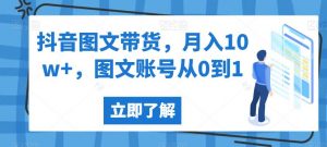 抖音图文带货，月入10w+，图文账号从0到1【揭秘】-网创资源吧