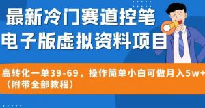 最新冷门赛道控笔电子版虚拟资料，高转化一单39-69，操作简单小白可做月入5w+（附带全部教程）【揭秘】-网创资源吧