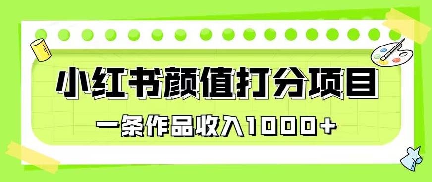 最新蓝海项目，小红书颜值打分项目，一条作品收入1000+【揭秘】-网创资源吧