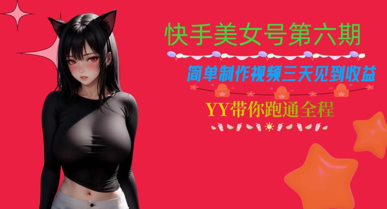 快手美女号第六期，简单制作视频三天见到收益【揭秘】-网创资源吧