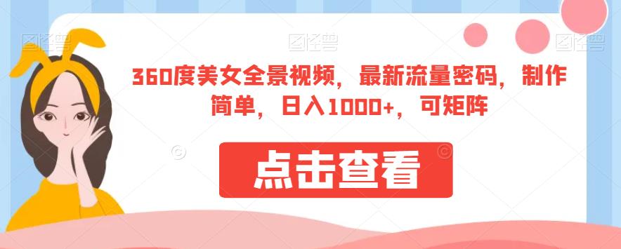 360度美女全景视频，最新流量密码，制作简单，日入1000+，可矩阵【揭秘】-网创资源吧