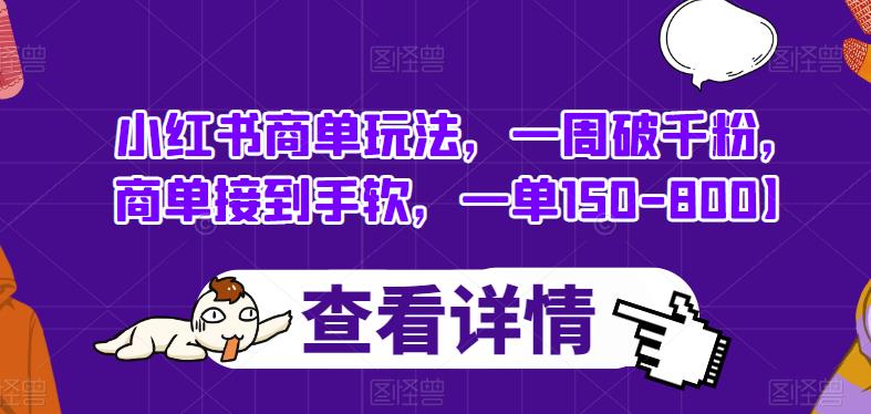 小红书商单玩法，一周破千粉，商单接到手软，一单150-800【揭秘】-网创资源吧