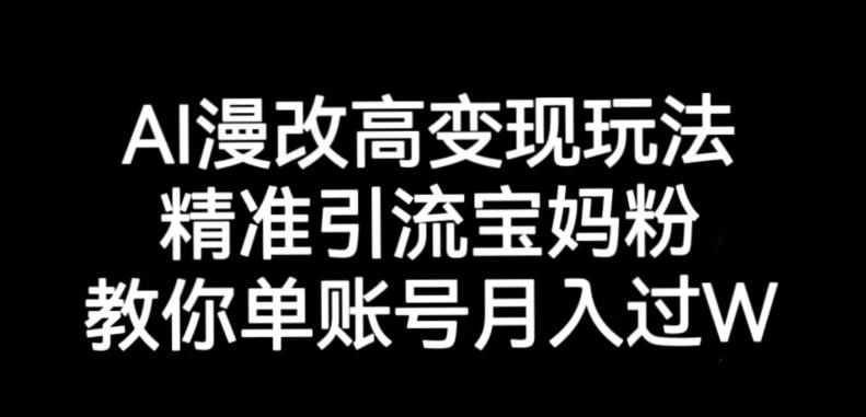 AI漫改头像高级玩法，精准引流宝妈粉，高变现打发单号月入过万【揭秘】-网创资源吧