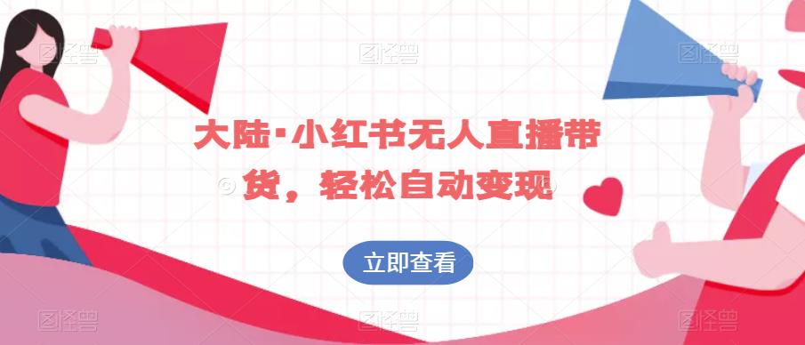 大陆·小红书无人直播带货，轻松自动变现-网创资源吧
