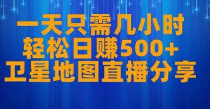 一天只需几小时，轻松日赚500+，卫星地图直播项目分享【揭秘】-网创资源吧