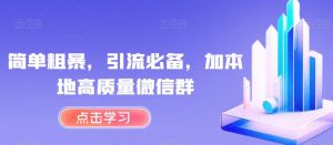 简单粗暴,引流必备,加本地高质量微信群【揭秘】-网创资源吧